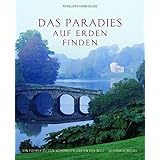 Das Paradies auf Erden finden: Ein Führer zu den schönsten Gärten der Welt von Penelope Hobhouse