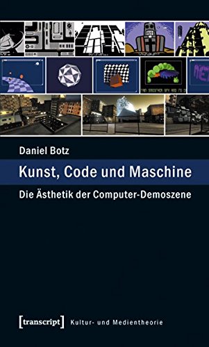 Kunst, Code und Maschine: Die Ästhetik der Computer-Demoszene (Kultur- und Medientheorie)