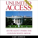 Unlimited Access: An FBI Agent Inside the Clinton White House by 