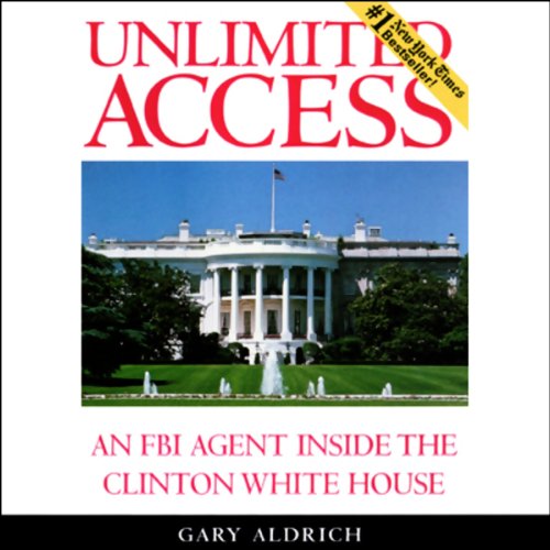 Unlimited Access: An FBI Agent Inside the Clinton White House