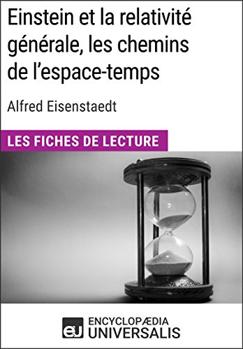 Einstein et la relativité générale, les chemins de l'espace-temps d'Alfred Eisenstaedt: Les Fiches de Lecture d'Universalis Einstein et la relativité générale, les chemins de l'espace-temps d'Alfred Eisenstaedt: Les Fiches de Lecture d'Universalis