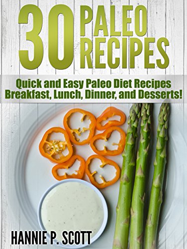 Download 30 Easy Paleo Diet Recipes: Quick and Easy Paleo Diet Recipes - Breakfast, Lunch, Dinner, and Desserts! (Quick and Easy Cooking Series) Download 30 Easy Paleo Diet Recipes: Quick and Easy Paleo Diet Recipes - Breakfast, Lunch, Dinner, and Desserts! (Quick and Easy Cooking Series)