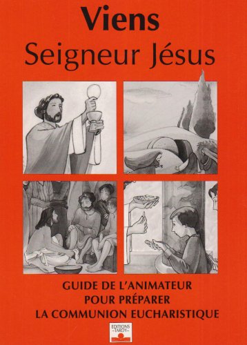 Télécharger Viens, Seigneur Jésus : Guide de l'animateur pour préparer la communion eucharistique Livre eBook France