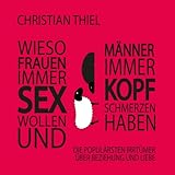 Wieso Frauen immer Sex wollen und Männer immer Kopfschmerzen haben: Die populärsten Irrtümer über Beziehungen und Liebe by