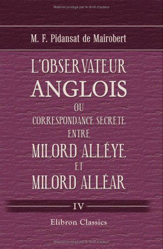 L'observateur anglois, ou Correspondance secrete entre Milord Alléye et Milord Alléar: Tome 4