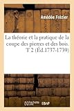 Image de La théorie et la pratique de la coupe des pierres et des bois. T 2 (Éd.1737-1739)