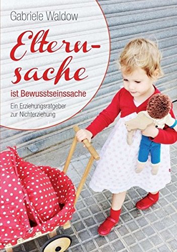 Download Elternsache ist Bewusstseinssache: Ein Erziehungsratgeber zur Nichterziehung Download Elternsache ist Bewusstseinssache: Ein Erziehungsratgeber zur Nichterziehung