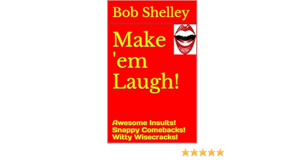 Make Em Laugh Awesome Insults Snappy Comebacks Witty Wisecracks Ebook Shelley Bob Shelley Bob Amazon In Kindle Store