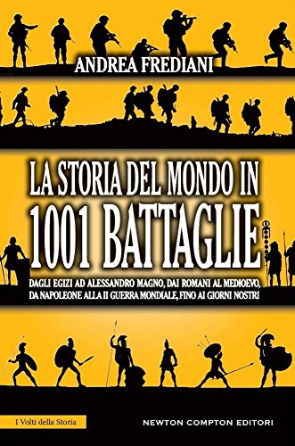 La storia del mondo in 1001 battaglie. Dagli egizi ad Alessandro Magno, dai romani al Medioevo, da Napoleone alla II guerra mondiale, fino ai giorni nostri La storia del mondo in 1001 battaglie. Dagli egizi ad Alessandro Magno, dai romani al Medioevo, da Napoleone alla II guerra mondiale, fino ai giorni nostri