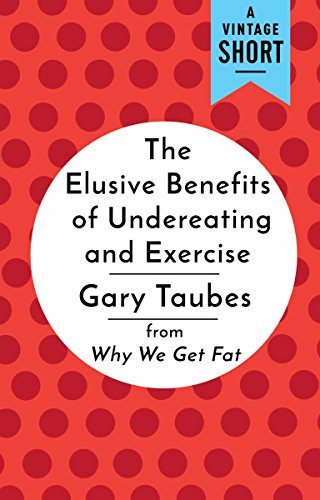 The Elusive Benefits of Undereating and Exercise: from Why We Get Fat The Elusive Benefits of Undereating and Exercise: from Why We Get Fat