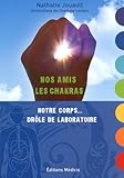 Nos amis les chakras : Notre corps... drôle de laboratoire