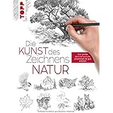Die Kunst des Zeichnens - Natur: Die große Zeichenschule: praxisnah & gut erklärt