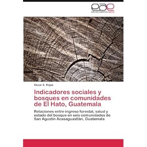 Indicadores sociales y bosques en comunidades de El Hato, Guatemala: Relaciones entre ingreso forestal, salud