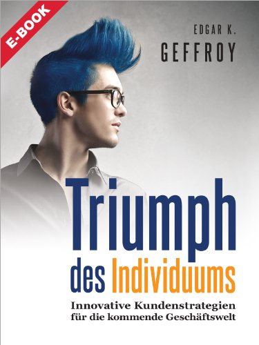 Triumph des Individuums: Innovative Kundenstrategien für die kommende Geschäftswelt