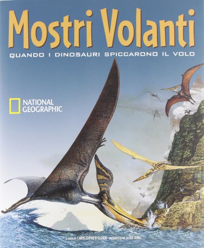 Mostri volanti. Quando i dinosauri spiccarono il volo. Ediz. illustrata Mostri volanti. Quando i dinosauri spiccarono il volo. Ediz. illustrata
