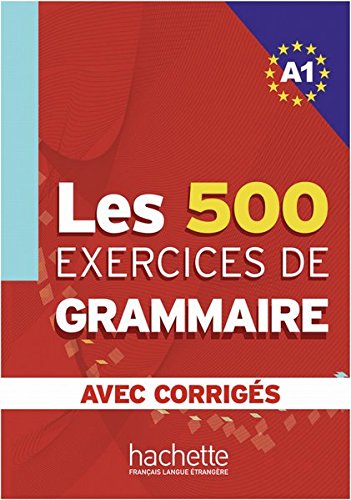 Download Les 500 exercices de grammaire A1: Livre de l’élève + corrigés