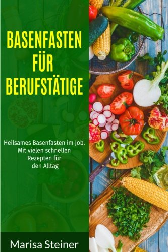 Download Basenfasten für Berufstätige: Heilsames Basenfasten im Job. Mit vielen schnellen Rezepten für den Alltag. Download Basenfasten für Berufstätige: Heilsames Basenfasten im Job. Mit vielen schnellen Rezepten für den Alltag.