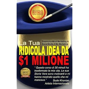 La Tua Ridicola Idea da 1 Milione di Dollari!: Il Mini-Corso Più Formativo del Mondo