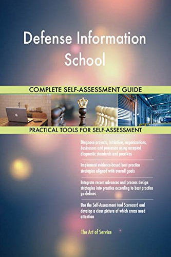 Defense Information School All-Inclusive Self-Assessment - More than 660 Success Criteria, Instant Visual Insights, Comprehensive Spreadsheet Dashboard, Auto-Prioritised for Quick Results