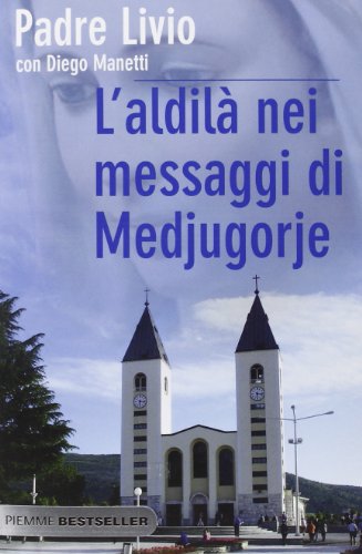 L'aldilà nei messaggi di Medjugorje. La Regina della Pace chiama l'umanità alla salvezza L'aldilà nei messaggi di Medjugorje. La Regina della Pace chiama l'umanità alla salvezza