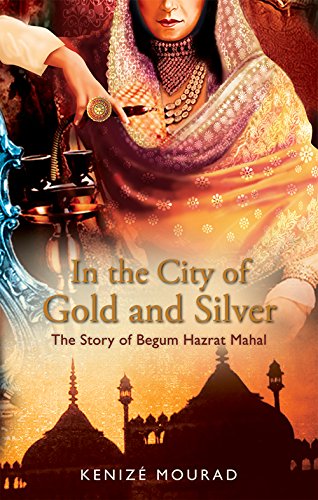 In the City of Gold and Silver: The Story of Begum Hazrat Mahal
