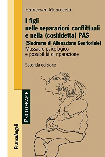 I figli nelle separazioni conflittuali e nella (cosiddetta) PAS (Sindrome di alienazione genitoriale). Massacro psicologico e possibilità di riparazione I figli nelle separazioni conflittuali e nella (cosiddetta) PAS (Sindrome di alienazione genitoriale). Massacro psicologico e possibilità di riparazione