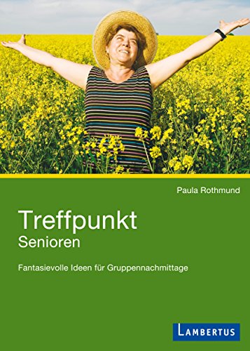 Download Treffpunkt Senioren: Fantasievolle Ideen für Gruppennachmittage Download Treffpunkt Senioren: Fantasievolle Ideen für Gruppennachmittage