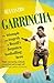 Garrincha: The Triumph and Tragedy of Brazil's Forgotten Footballing Hero by Ruy Castro (2013-09-09) - Ruy Castro