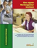 Eine eigene Werbeagentur besitzen: Handbuch für die Existensgründung einer ANSATZ-Werbeagentur für klein- und mittelständische Unternehmen by 