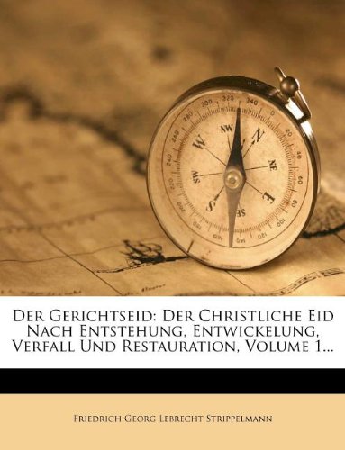 Der Gerichtseid: Der Christliche Eid Nach Entstehung, Entwickelung, Verfall Und Restauration, Volume 1...