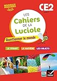 Les cahiers de la Luciole CE2 éd. 2016 Questionner le monde du vivant, de la matière et des objets