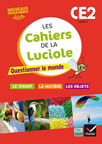 Les cahiers de la Luciole CE2 éd 2016 Questionner le monde du vivant, de la matière et des objets: Les cahiers de la Lu