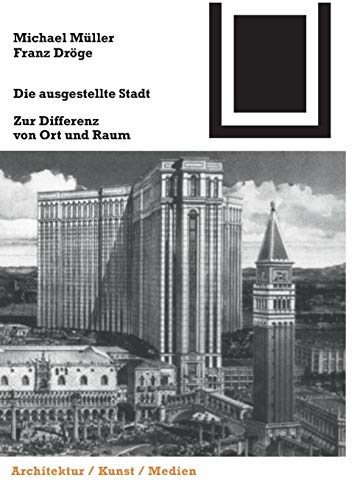 Die ausgestellte Stadt: Zur Differenz von Ort und Raum (Bauwelt Fundamente, Band 133)