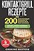 Produktbild Kontaktgrill Rezepte: Die 200 besten Kontaktgrill Rezeptideen für Sandwich, Steak, Fisch und Gemüse – Schnelle, einfache und fettarme Gerichte für Indoor und Outdoor inkl. 30 Partyrezepte