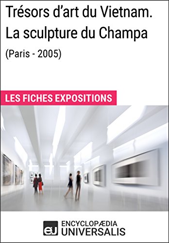 Trésors d'art du Vietnam. La sculpture du Champa (Paris - 2005): Les Fiches Exposition d'Universalis francais Trésors d'art du Vietnam. La sculpture du Champa (Paris - 2005): Les Fiches Exposition d'Universalis francais
