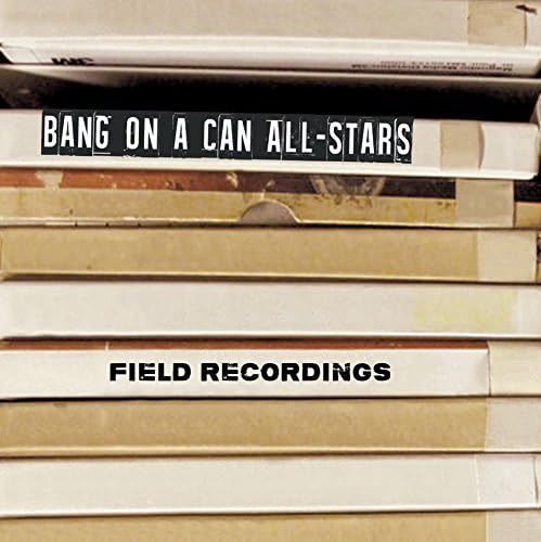 Field Recordings [Bang on a Can allstars] [CANTALOUPE: CA21108]