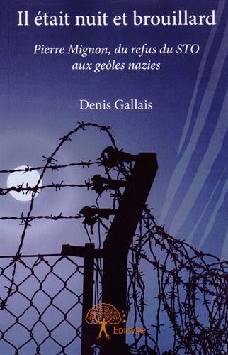 Il était nuit et brouillard : Pierre Mignon, du refus du STO aux geôles nazies