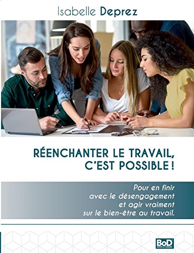 Télécharger Réenchanter le travail c'est possible : Pour en finir avec le désengagement et agir vraiment sur l Gratuit