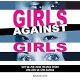 Girls Against Girls: Why We Are Mean to Each Other and How We Can Change by