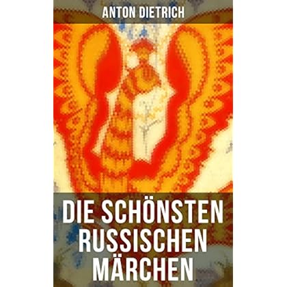 Die schönsten russischen Märchen: Eine Sammlung der schönsten Märchen Russlands mit einem Vorwort von Jacob Grimm