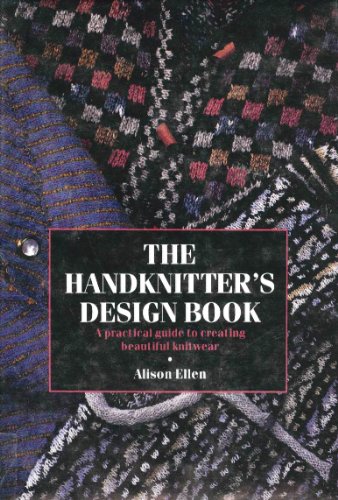 The Handknitter's Design Book: A Practical Guide to Creating Beautiful Knitwear