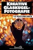  Kreative Glaskugel Fotografie: 10 Foto-Projekte
