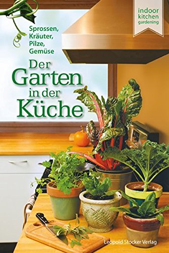 Download Der Garten in der Küche: Sprossen, Pilze, Kräuter, Gemüse