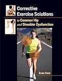 Image de Corrective Exercise Solutions to Common Hip and Shoulder Dysfunction (English Edition)