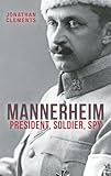 Mannerheim: President, Soldier, Spy by Jonathan Clements