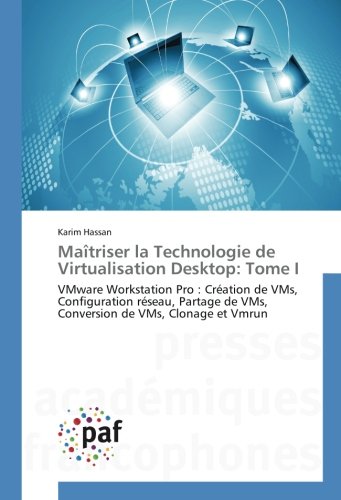 Maîtriser la Technologie de Virtualisation Desktop: Tome I: VMware Workstation Pro : Création de VMs, Configuration réseau, Partage de VMs, Conversion de VMs, Clonage et Vmrun