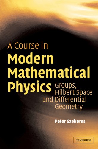 A Course in Modern Mathematical Physics Hardback: Groups, Hilbert Space and Differential Geometry