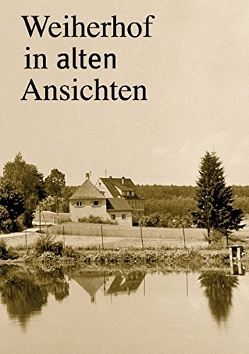 Preisvergleich Produktbild Weiherhof in alten Ansichten: 300 Jahre Weiherhof