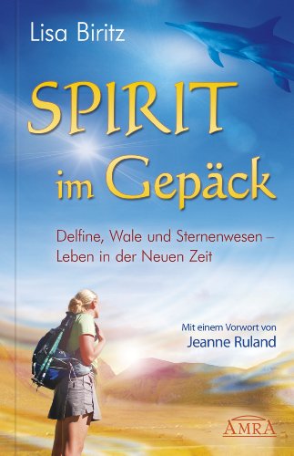 Spirit im Gepäck: Delfine, Wale und Sternenwesen - Leben in der Neuen Zeit