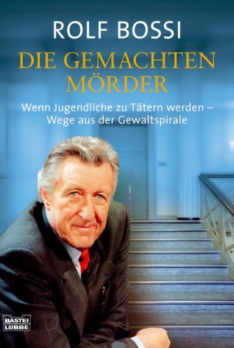Die gemachten Mörder: Wenn Jugendliche zu Tätern werden ═ Wege aus der Gewaltspirale